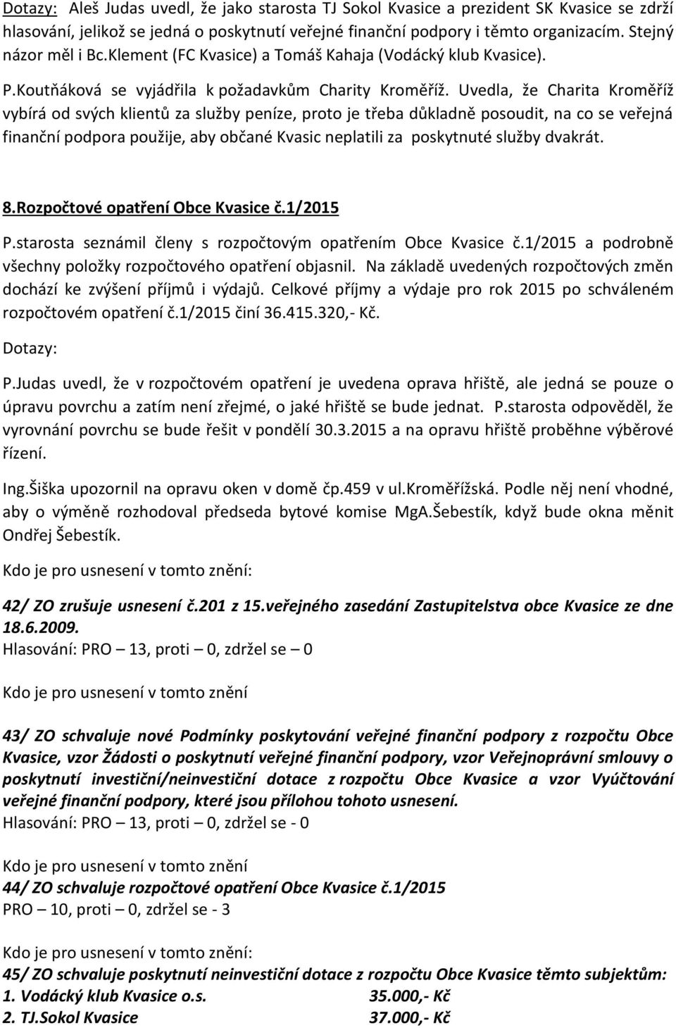 Uvedla, že Charita Kroměříž vybírá od svých klientů za služby peníze, proto je třeba důkladně posoudit, na co se veřejná finanční podpora použije, aby občané Kvasic neplatili za poskytnuté služby