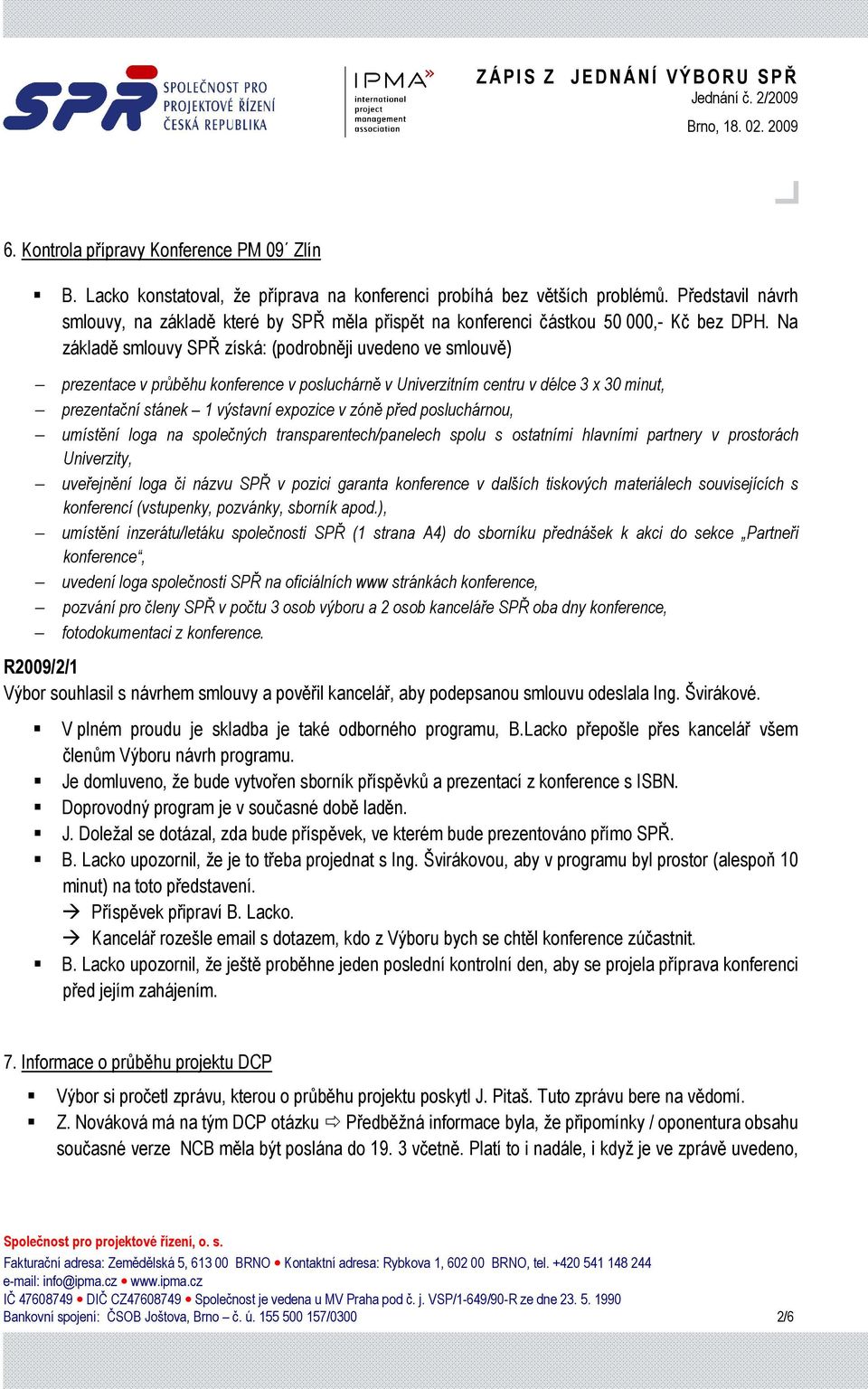 Na základě smlouvy SPŘ získá: (podrobněji uvedeno ve smlouvě) prezentace v průběhu konference v posluchárně v Univerzitním centru v délce 3 x 30 minut, prezentační stánek 1 výstavní expozice v zóně