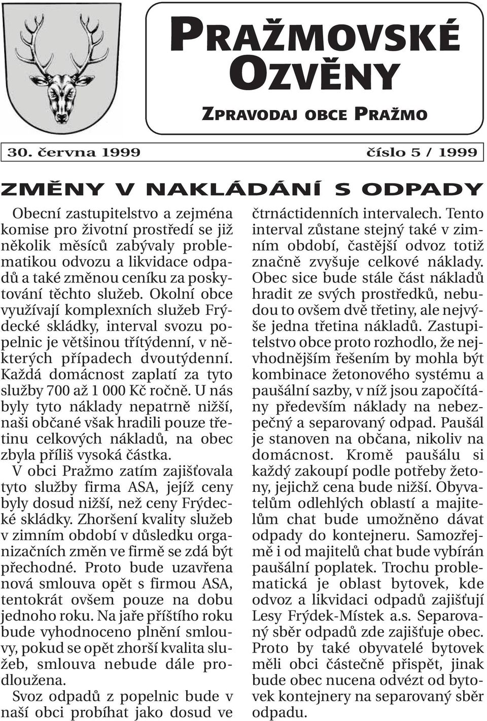 ceníku za poskytování těchto služeb. Okolní obce využívají komplexních služeb Frýdecké skládky, interval svozu popelnic je většinou třítýdenní, v některých případech dvoutýdenní.