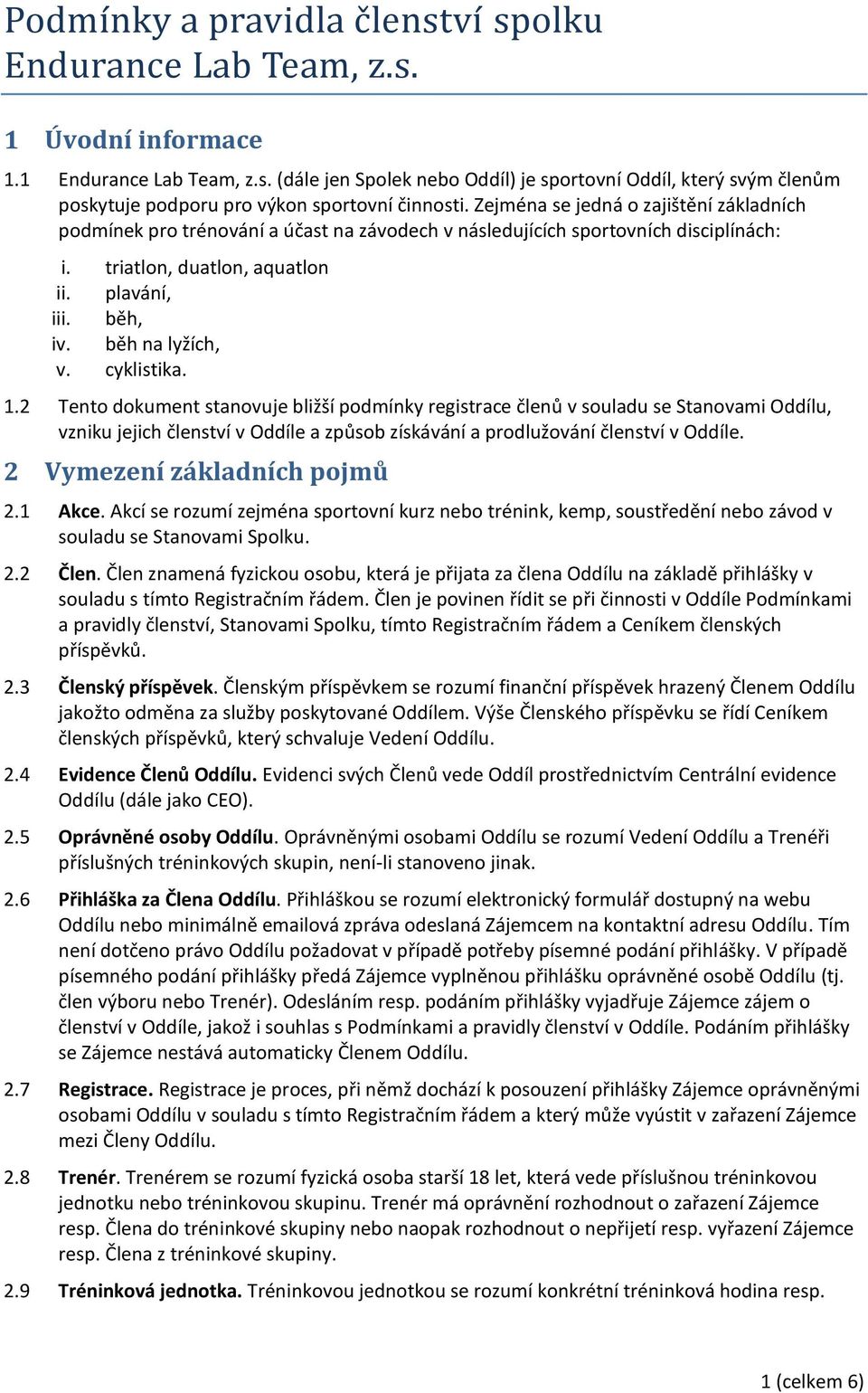 cyklistika. 1.2 Tento dokument stanovuje bližší podmínky registrace členů v souladu se Stanovami Oddílu, vzniku jejich členství v Oddíle a způsob získávání a prodlužování členství v Oddíle.