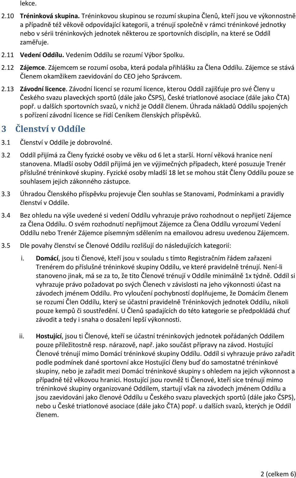 některou ze sportovních disciplín, na které se Oddíl zaměřuje. 2.11 Vedení Oddílu. Vedením Oddílu se rozumí Výbor Spolku. 2.12 Zájemce.
