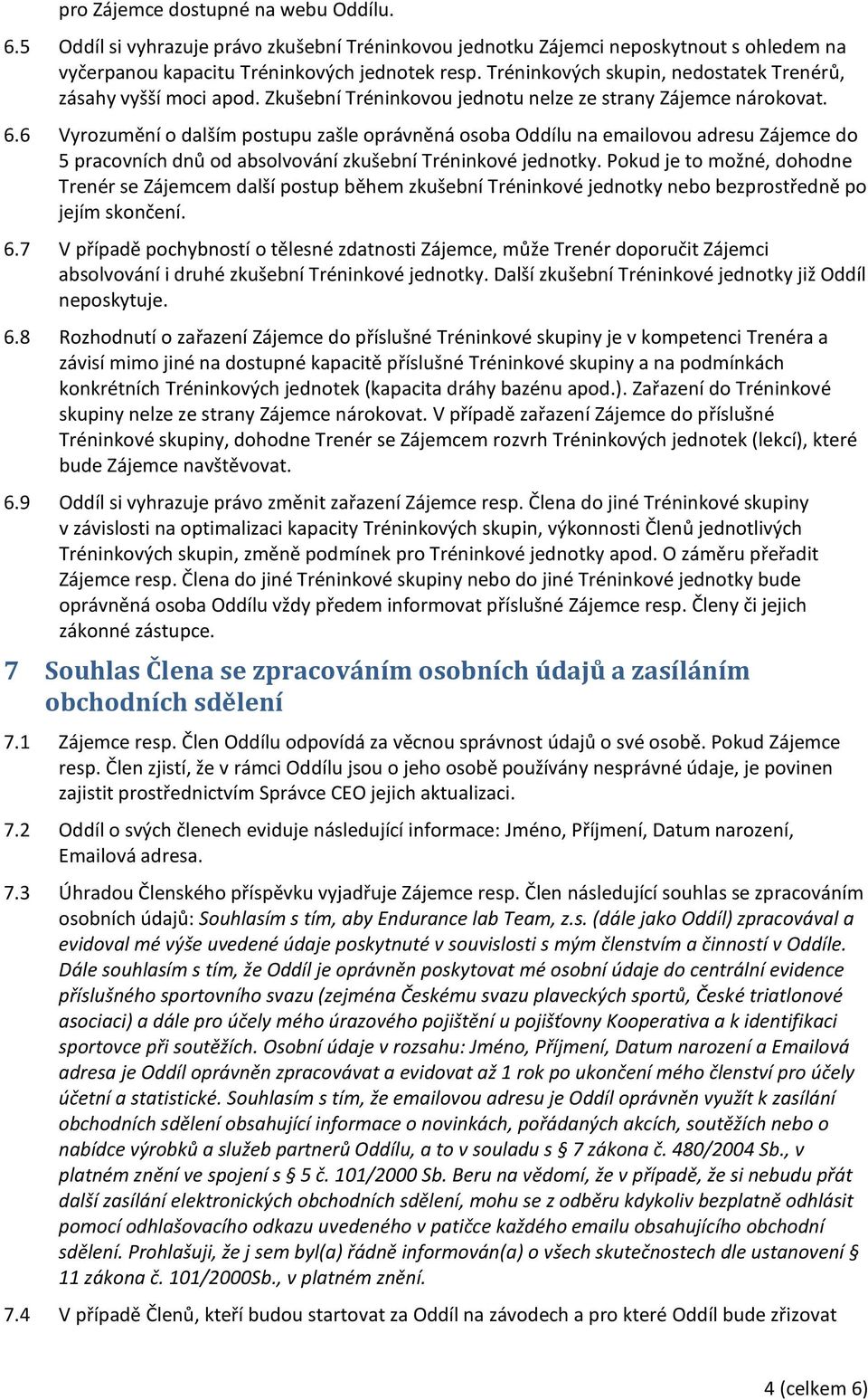 6 Vyrozumění o dalším postupu zašle oprávněná osoba Oddílu na emailovou adresu Zájemce do 5 pracovních dnů od absolvování zkušební Tréninkové jednotky.