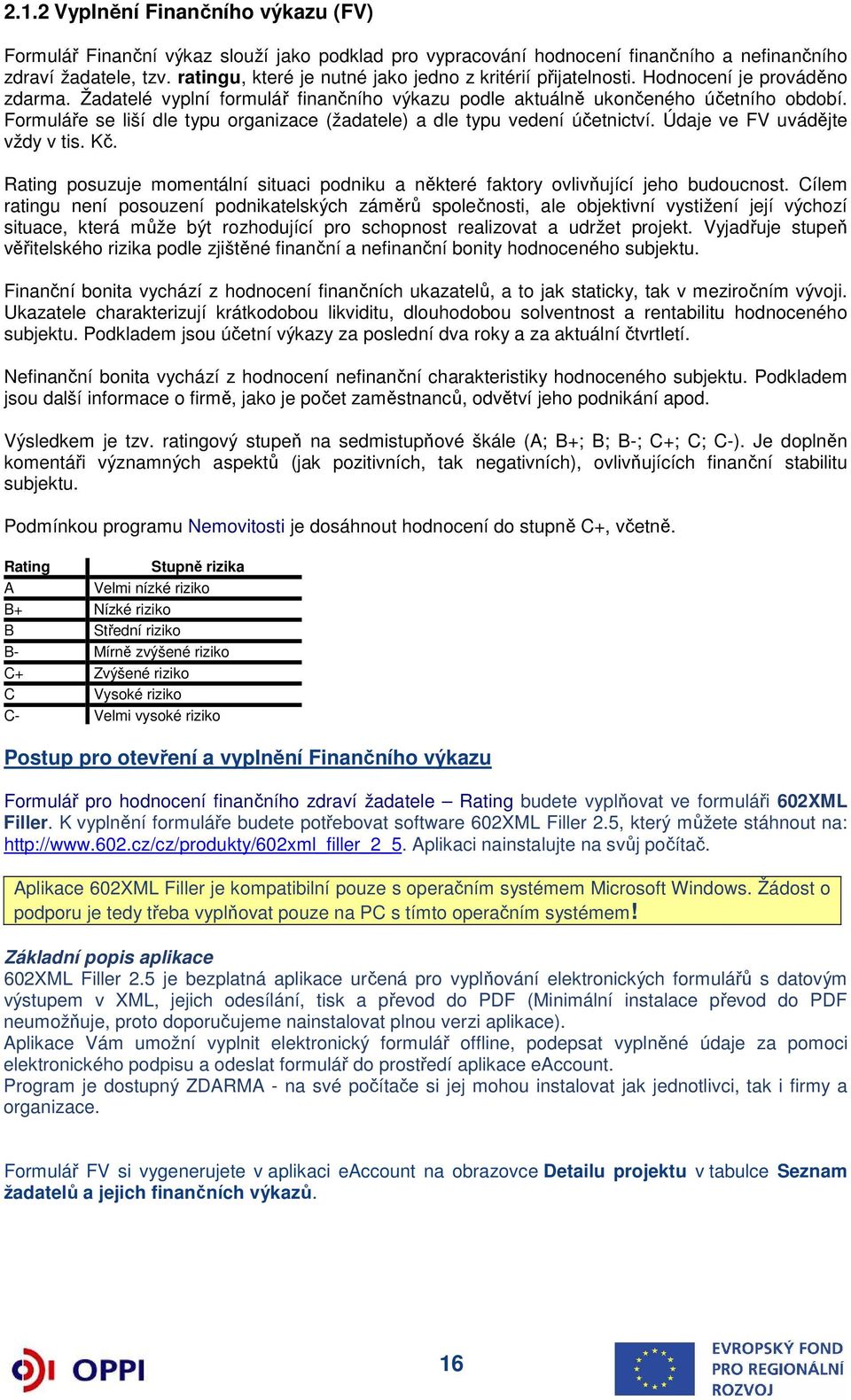 Formuláře se liší dle typu organizace (žadatele) a dle typu vedení účetnictví. Údaje ve FV uvádějte vždy v tis. Kč.