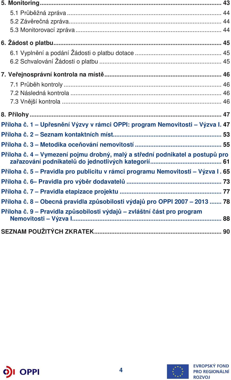 1 Upřesnění Výzvy v rámci OPPI: program Nemovitosti Výzva I. 47 Příloha č. 2 Seznam kontaktních míst... 53 Příloha č. 3 Metodika oceňování nemovitostí... 55 Příloha č.