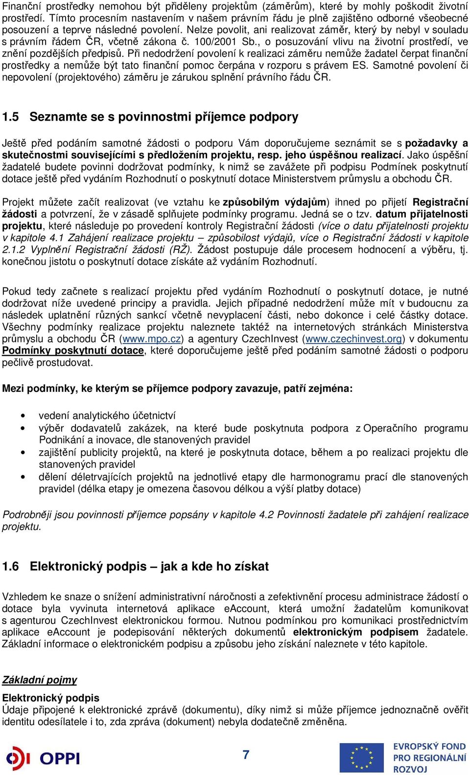 Nelze povolit, ani realizovat záměr, který by nebyl v souladu s právním řádem ČR, včetně zákona č. 100/2001 Sb., o posuzování vlivu na životní prostředí, ve znění pozdějších předpisů.