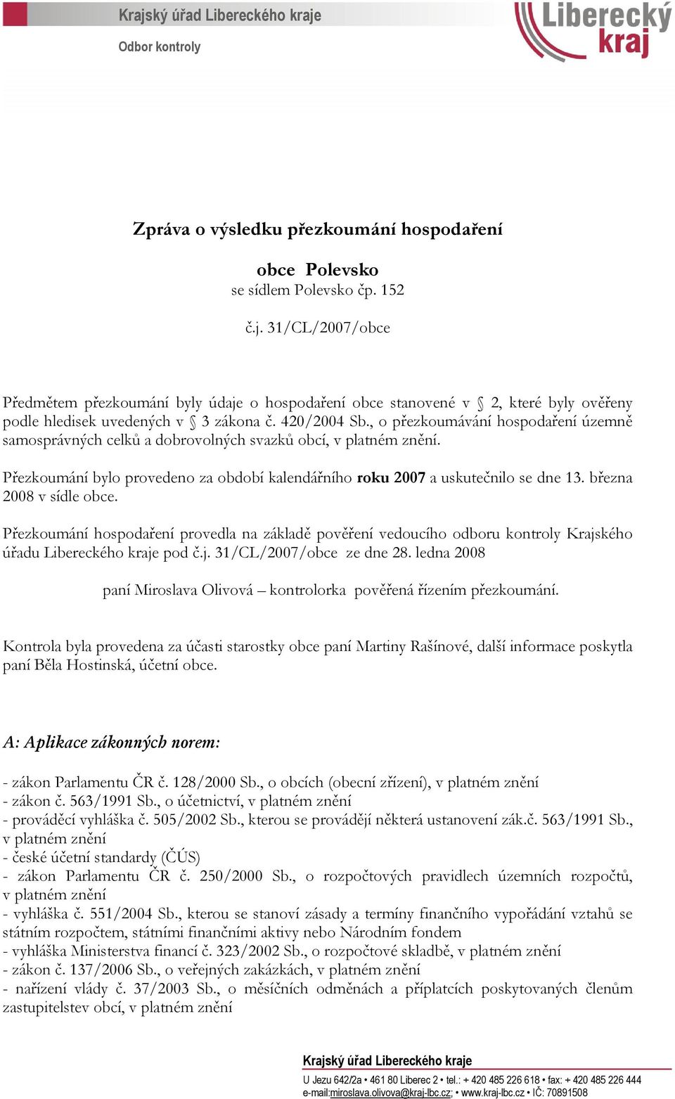 března 2008 v sídle obce. Přezkoumání hospodaření provedla na základě pověření vedoucího odboru kontroly Krajského úřadu Libereckého kraje pod č.j. 31/CL/2007/obce ze dne 28.