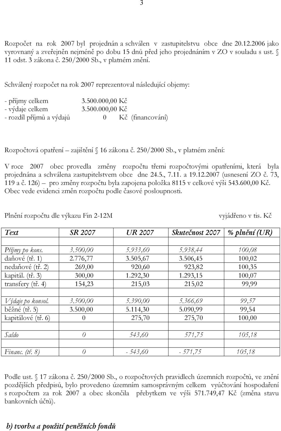 000,00 Kč - výdaje celkem 3.500.000,00 Kč - rozdíl příjmů a výdajů 0 Kč (financování) Rozpočtová opatření zajištění 16 zákona č. 250/2000 Sb.