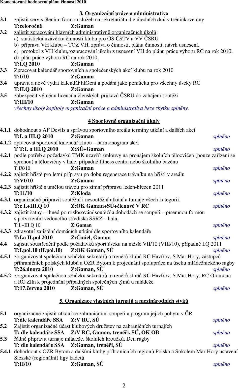 usnesení, c) protokol z VH klubu,rozpracování úkolů z usnesení VH do plánu práce výboru RC na rok 2010, d) plán práce výboru RC na rok 2010, T:I.Q 2010 3.