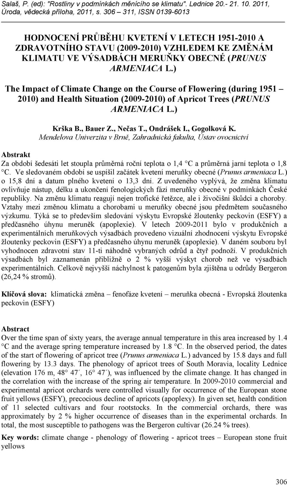 , Gogolková K. Mendelova Univerzita v Brně, Zahradnická fakulta, Ústav ovocnictví Abstrakt Za období šedesáti let stoupla průměrná roční teplota o 1,4 C a průměrná jarní teplota o 1,8 C.