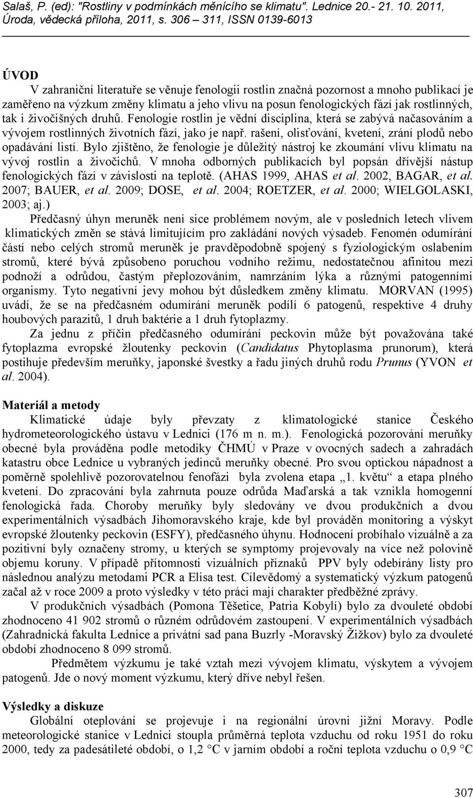 Bylo zjištěno, že fenologie je důležitý nástroj ke zkoumání vlivu klimatu na vývoj rostlin a živočichů.