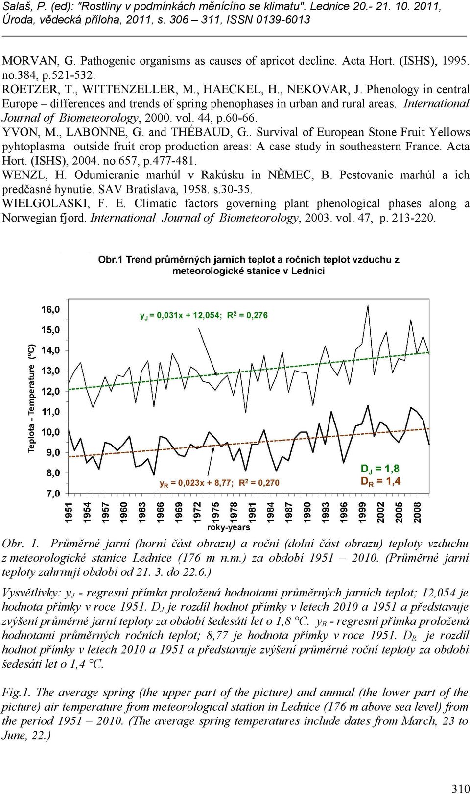 and THÉBAUD, G.. Survival of European Stone Fruit Yellows pyhtoplasma outside fruit crop production areas: A case study in southeastern France. Acta Hort. (ISHS), 2004. no.657, p.477-481. WENZL, H.