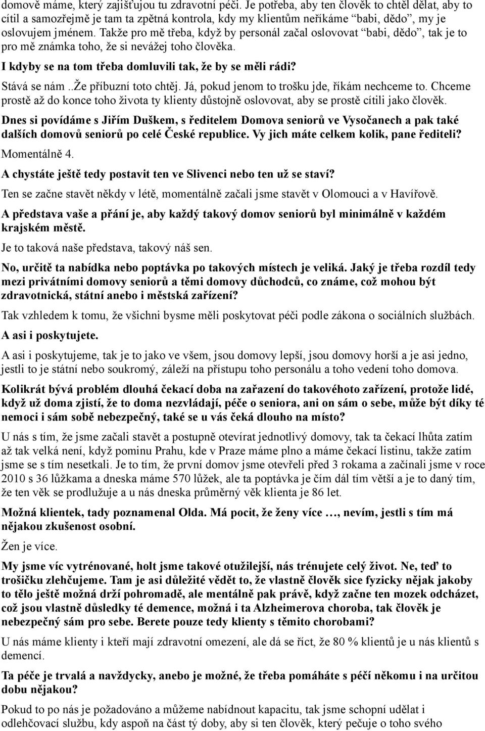 Takže pro mě třeba, když by personál začal oslovovat babi, dědo, tak je to pro mě známka toho, že si nevážej toho člověka. I kdyby se na tom třeba domluvili tak, že by se měli rádi? Stává se nám.