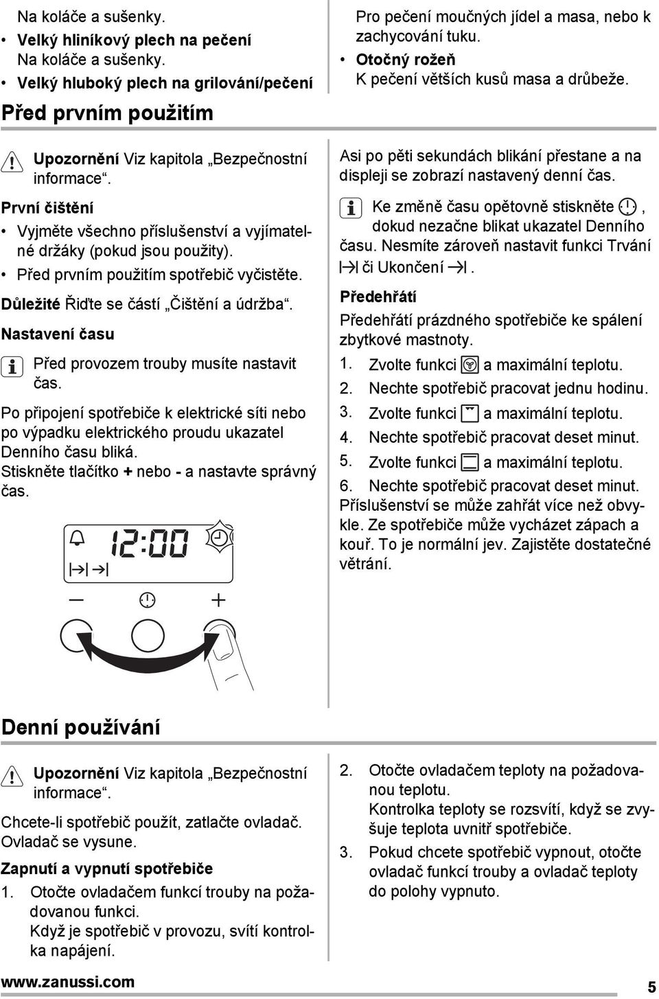 Nastavení času Před provozem trouby musíte nastavit čas. Po připojení spotřebiče k elektrické síti nebo po výpadku elektrického proudu ukazatel Denního času bliká.