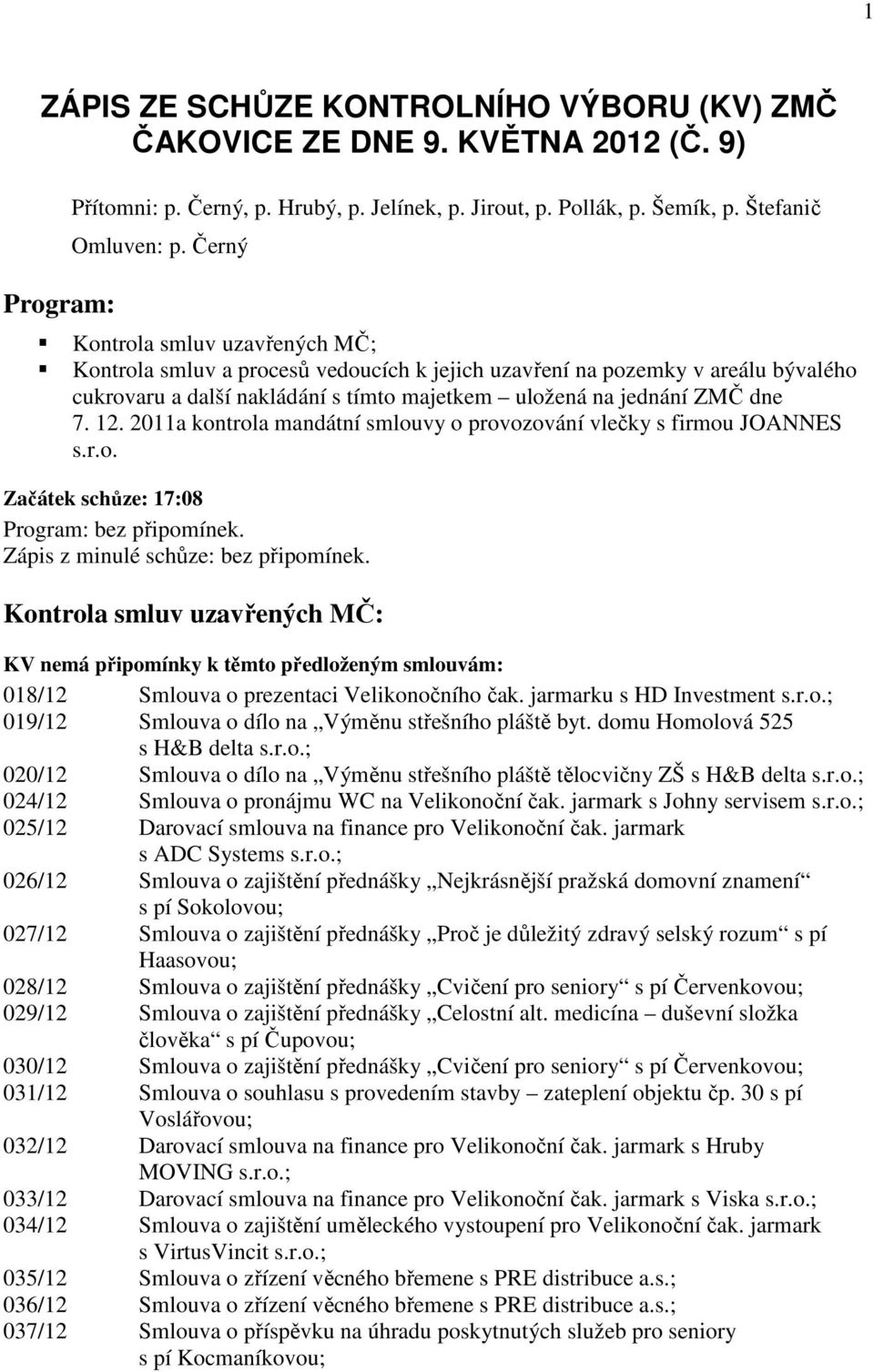 2011a kontrola mandátní smlouvy o provozování vlečky s firmou JOANNES s.r.o. Začátek schůze: 17:08 Program: bez připomínek. Zápis z minulé schůze: bez připomínek.