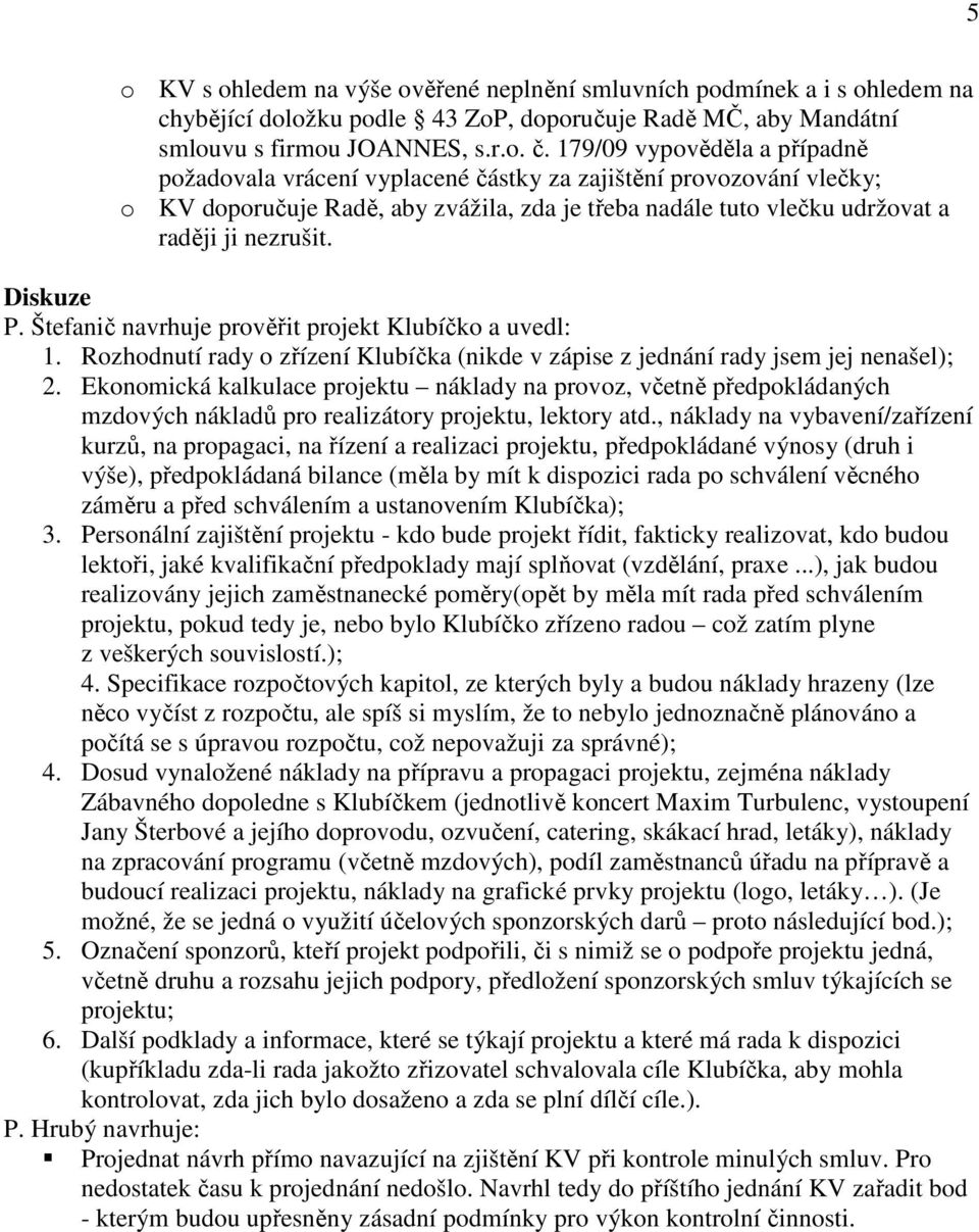 Diskuze P. Štefanič navrhuje prověřit projekt Klubíčko a uvedl: 1. Rozhodnutí rady o zřízení Klubíčka (nikde v zápise z jednání rady jsem jej nenašel); 2.