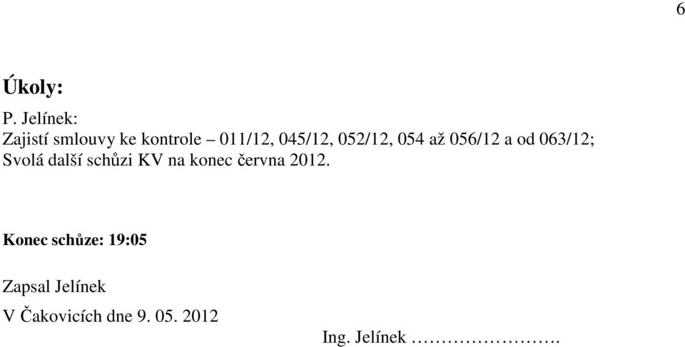 052/12, 054 až 056/12 a od 063/12; Svolá další schůzi