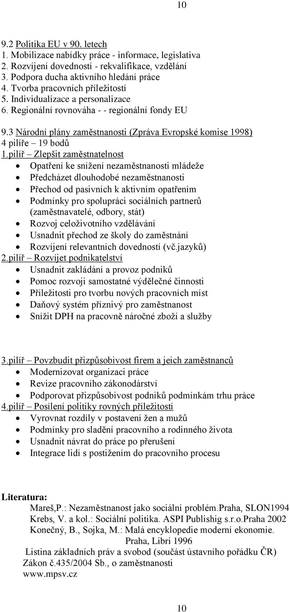 pilíř Zlepšit zaměstnatelnost Opatření ke snížení nezaměstnanosti mládeže Předcházet dlouhodobé nezaměstnanosti Přechod od pasivních k aktivním opatřením Podmínky pro spolupráci sociálních partnerů