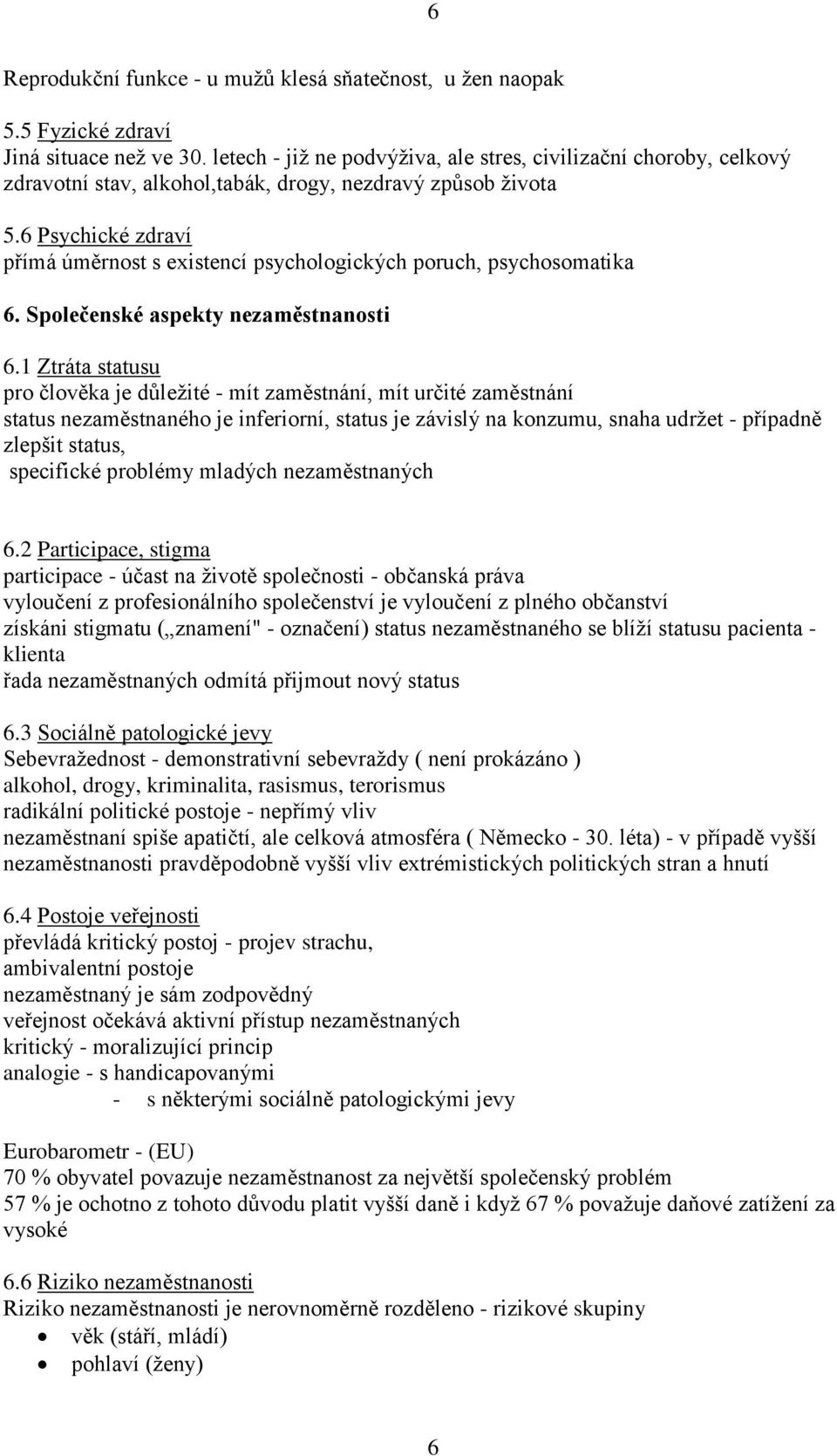 6 Psychické zdraví přímá úměrnost s existencí psychologických poruch, psychosomatika 6. Společenské aspekty nezaměstnanosti 6.