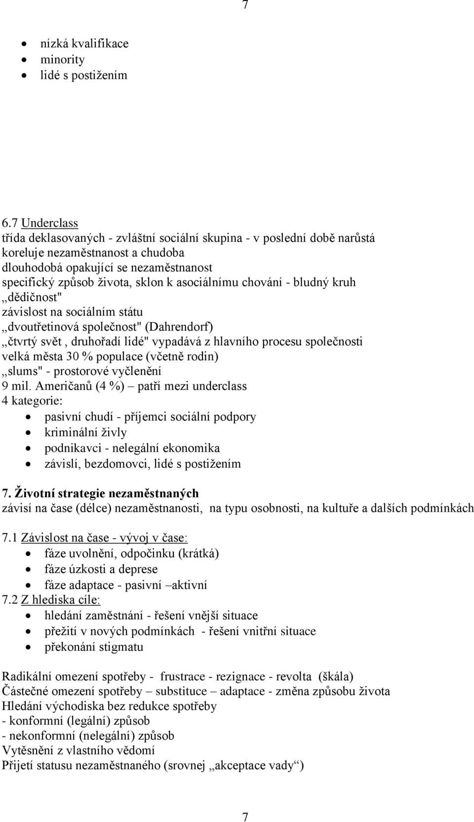 asociálnímu chování - bludný kruh dědičnost" závislost na sociálním státu dvoutřetinová společnost" (Dahrendorf) čtvrtý svět, druhořadí lidé" vypadává z hlavního procesu společnosti velká města 30 %