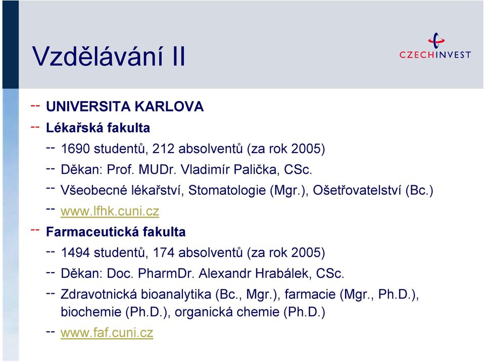 cz Farmaceutická fakulta 1494 studentů, 174 absolventů (za rok 2005) Děkan: Doc. PharmDr. Alexandr Hrabálek, CSc.