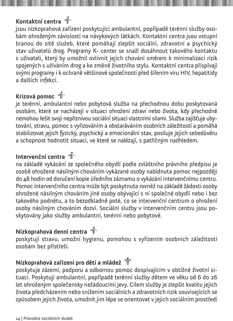 Programy K- center se snaží dosáhnout takového kontaktu s uživateli, který by umožnil ovlivnit jejich chování směrem k minimalizaci rizik spojených s užíváním drog a ke změně životního stylu.