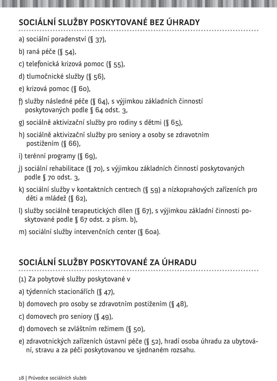 3, g) sociálně aktivizační služby pro rodiny s dětmi ( 65), h) sociálně aktivizační služby pro seniory a osoby se zdravotním postižením ( 66), i) terénní programy ( 69), j) sociální rehabilitace (