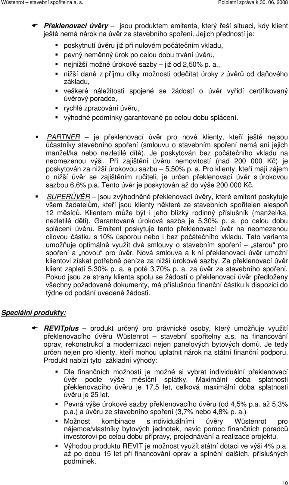 , nižší daně z příjmu díky možnosti odečítat úroky z úvěrů od daňového základu, veškeré náležitosti spojené se žádostí o úvěr vyřídí certifikovaný úvěrový poradce, rychlé zpracování úvěru, výhodné