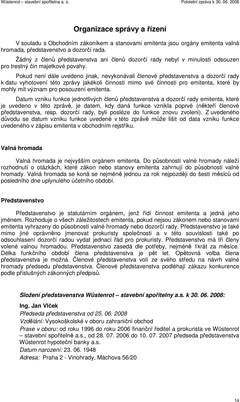 Pokud není dále uvedeno jinak, nevykonávali členové představenstva a dozorčí rady k datu vyhotovení této zprávy jakékoli činnosti mimo své činnosti pro emitenta, které by mohly mít význam pro