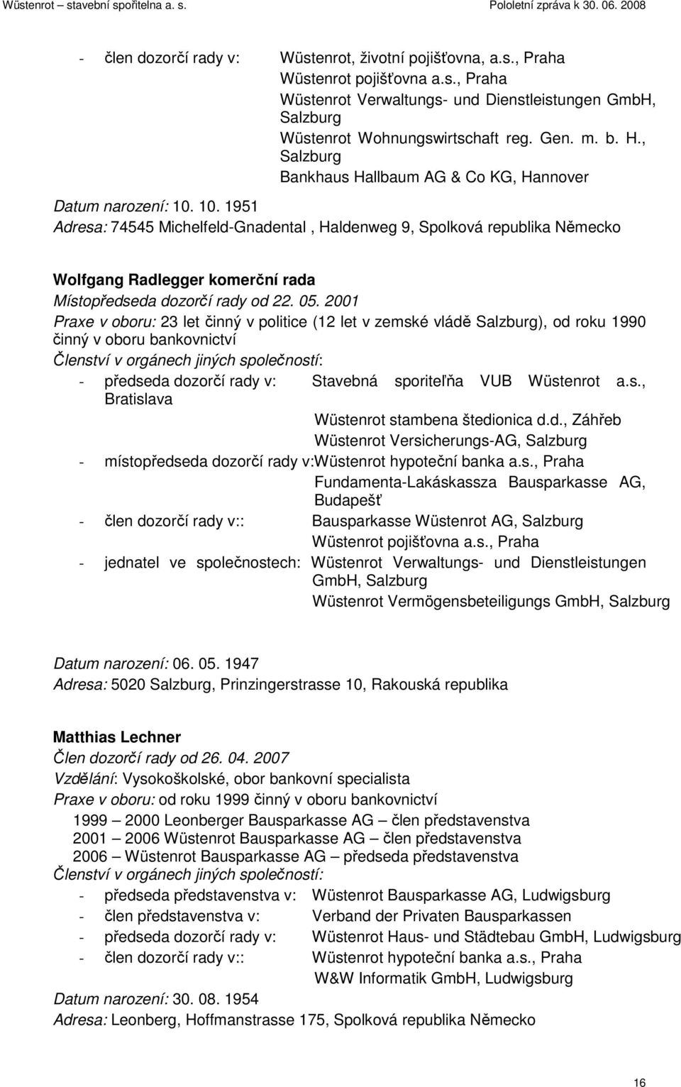 10. 1951 Adresa: 74545 Michelfeld-Gnadental, Haldenweg 9, Spolková republika Německo Wolfgang Radlegger komerční rada Místopředseda dozorčí rady od 22. 05.