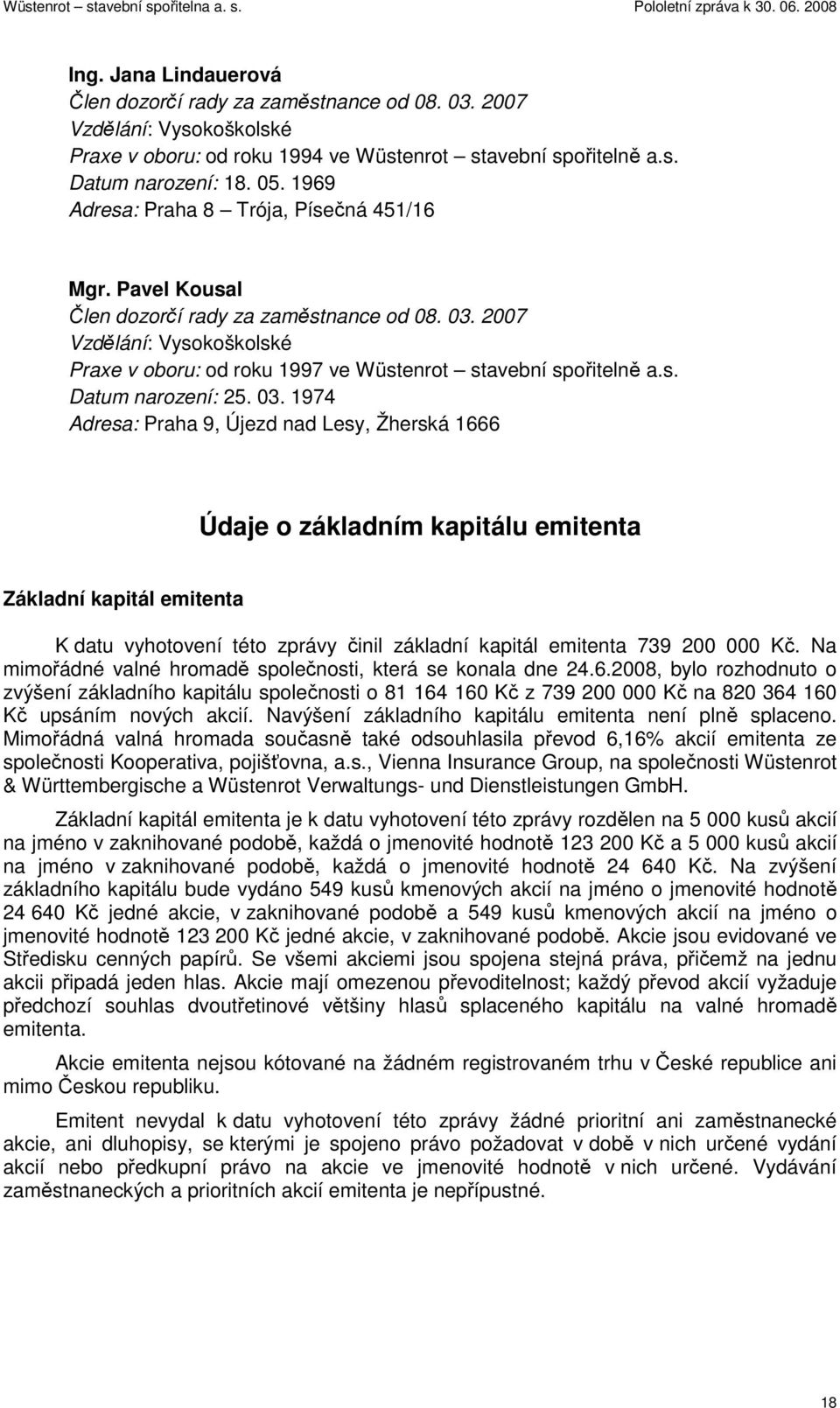 03. 1974 Adresa: Praha 9, Újezd nad Lesy, Žherská 1666 Údaje o základním kapitálu emitenta Základní kapitál emitenta K datu vyhotovení této zprávy činil základní kapitál emitenta 739 200 000 Kč.