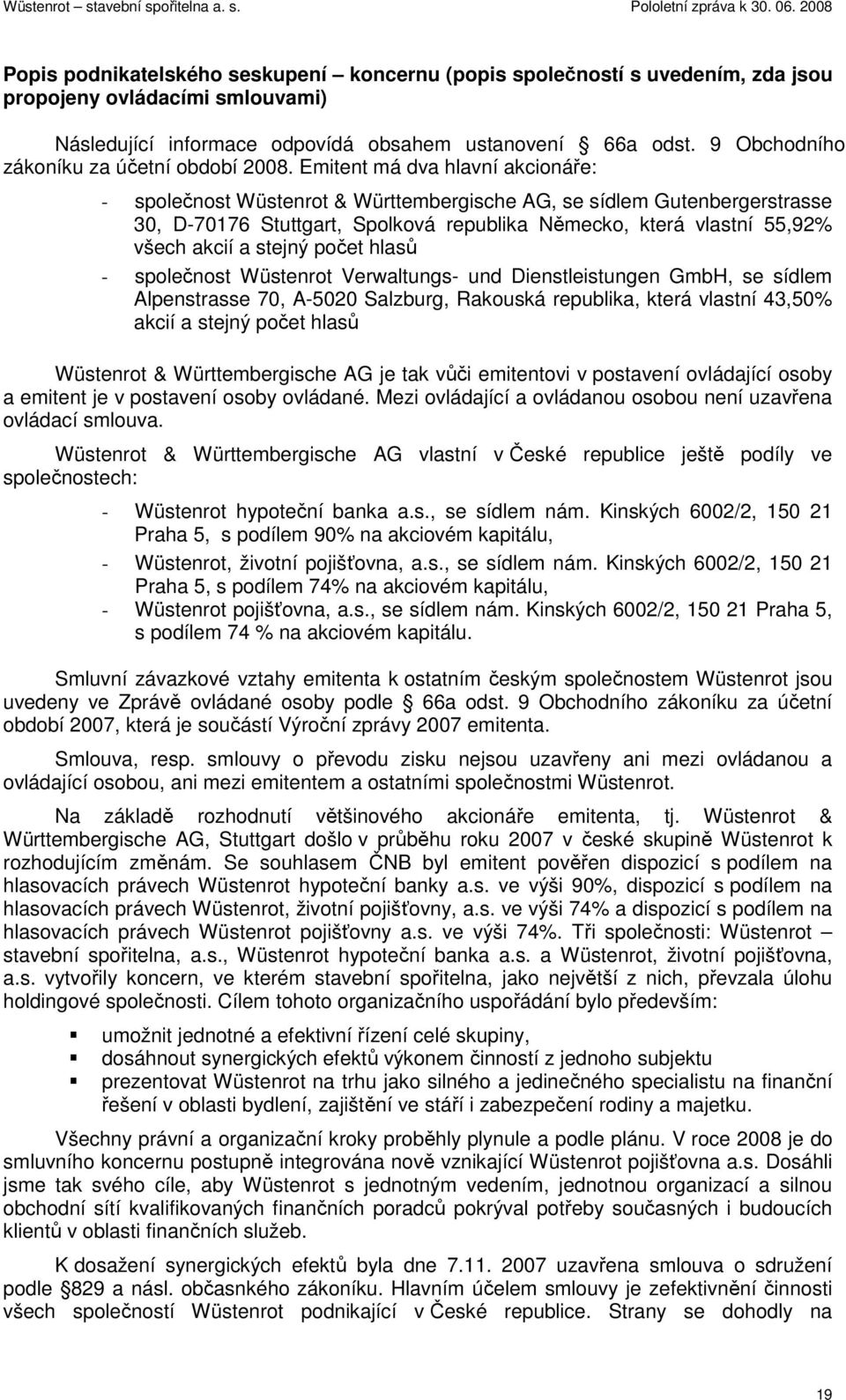 Emitent má dva hlavní akcionáře: - společnost Wüstenrot & Württembergische AG, se sídlem Gutenbergerstrasse 30, D-70176 Stuttgart, Spolková republika Německo, která vlastní 55,92% všech akcií a