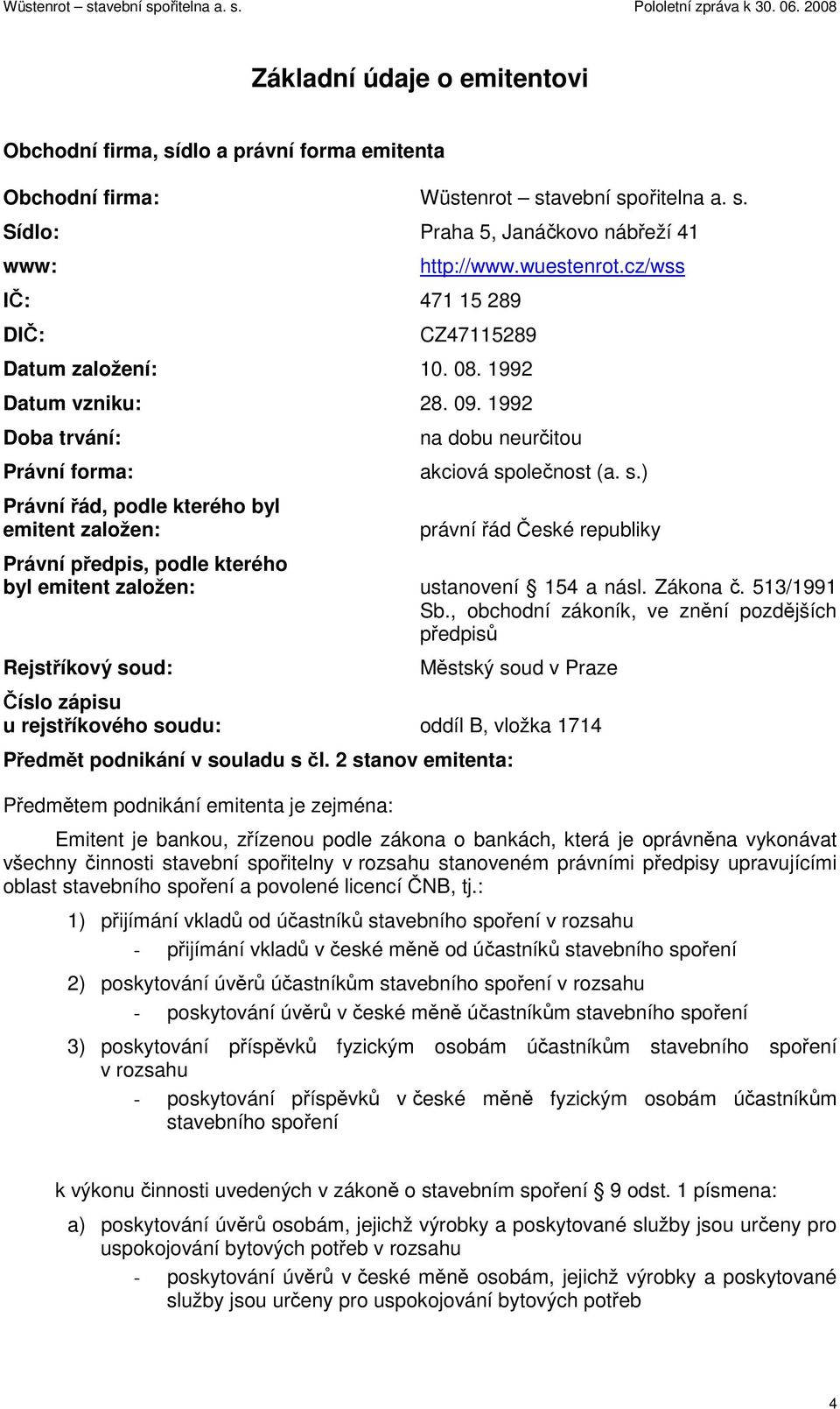 s.) právní řád České republiky Právní předpis, podle kterého byl emitent založen: ustanovení 154 a násl. Zákona č. 513/1991 Sb.