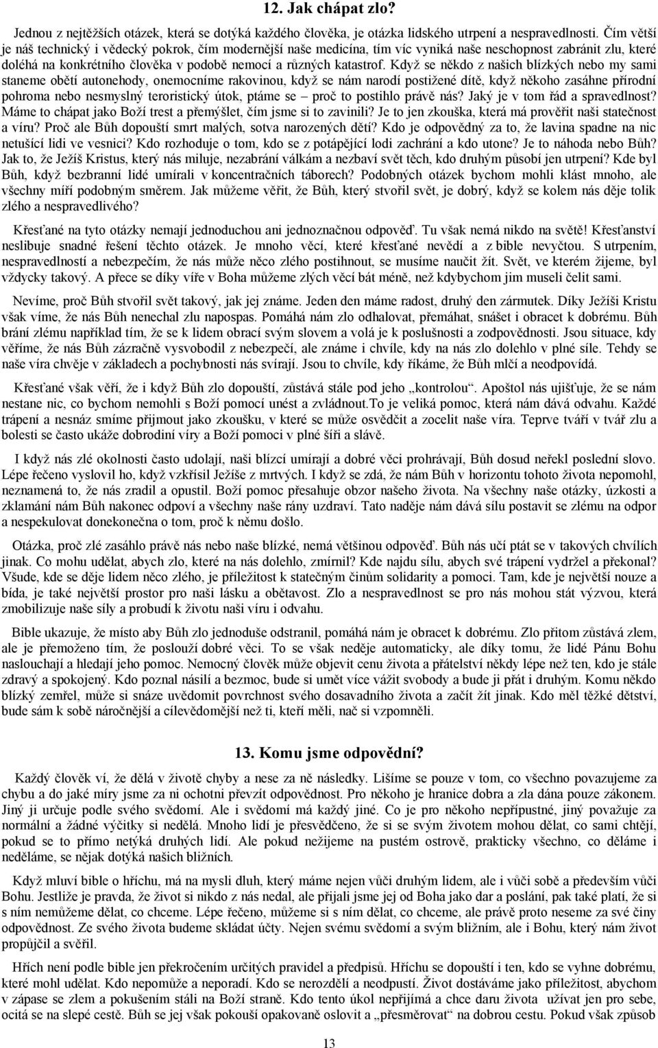 Když se někdo z našich blízkých nebo my sami staneme obětí autonehody, onemocníme rakovinou, když se nám narodí postižené dítě, když někoho zasáhne přírodní pohroma nebo nesmyslný teroristický útok,