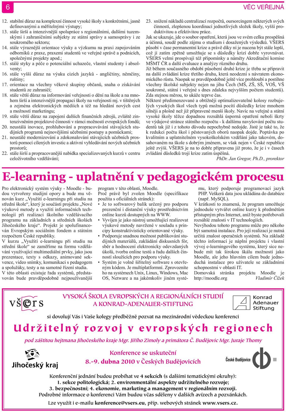 stále výraznější orientace výuky a výzkumu na praxi zapojováním odborníků z praxe, praxemi studentů ve veřejné správě a podnicích, společnými projekty apod.; 15.