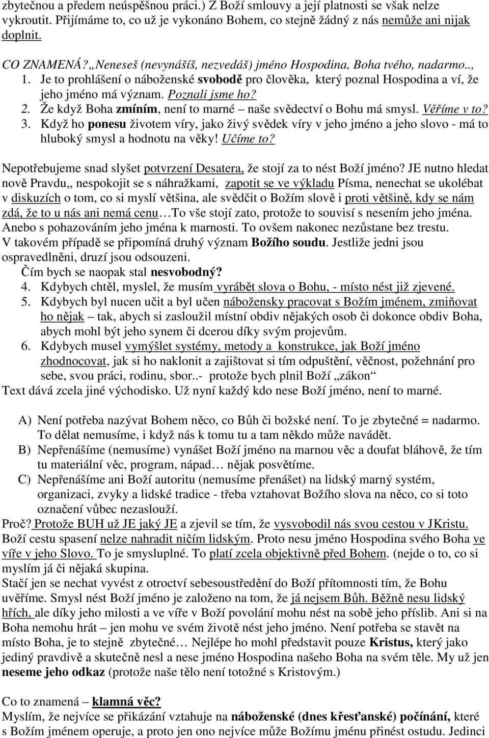 Že když Boha zmíním, není to marné naše svědectví o Bohu má smysl. Věříme v to? 3. Když ho ponesu životem víry, jako živý svědek víry v jeho jméno a jeho slovo - má to hluboký smysl a hodnotu na věky!