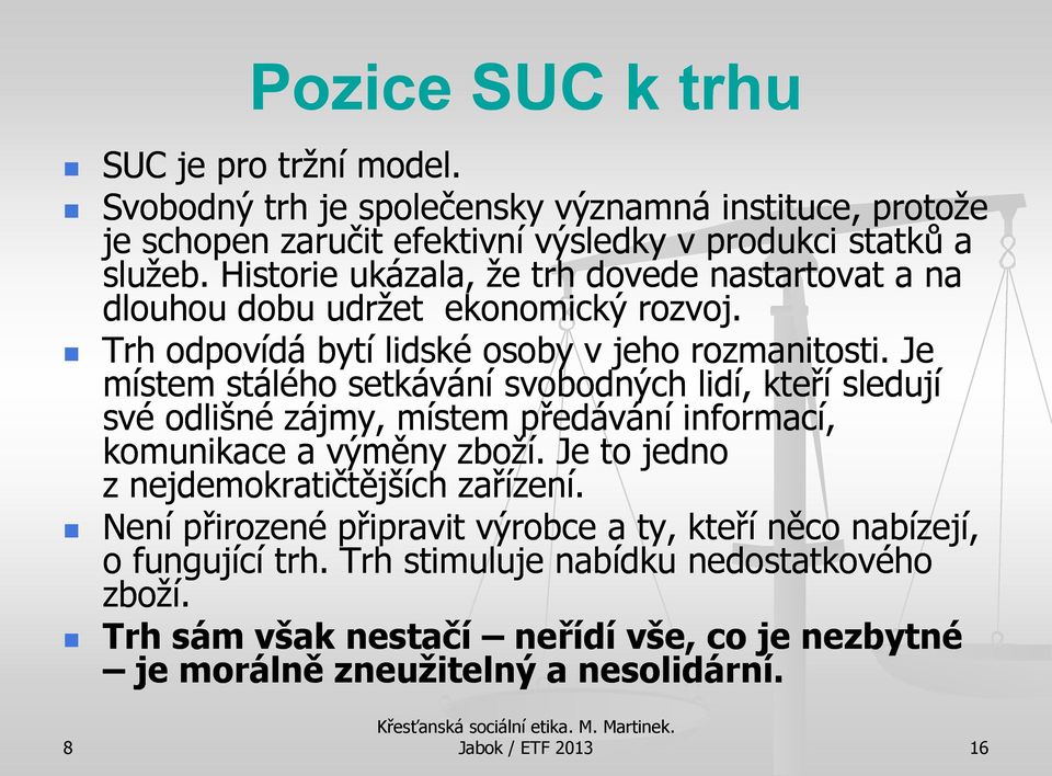 Je místem stálého setkávání svobodných lidí, kteří sledují své odlišné zájmy, místem předávání informací, komunikace a výměny zboží. Je to jedno z nejdemokratičtějších zařízení.