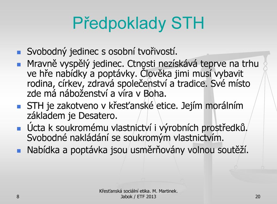 Člověka jimi musí vybavit rodina, církev, zdravá společenství a tradice. Své místo zde má náboženství a víra v Boha.