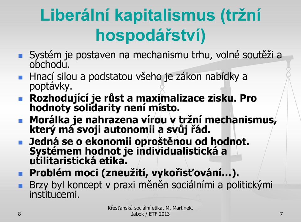 Morálka je nahrazena vírou v tržní mechanismus, který má svoji autonomii a svůj řád. Jedná se o ekonomii oproštěnou od hodnot.