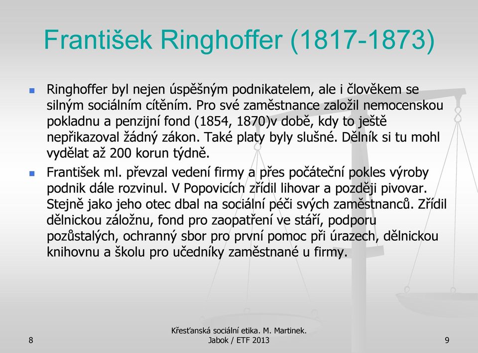 Dělník si tu mohl vydělat až 200 korun týdně. František ml. převzal vedení firmy a přes počáteční pokles výroby podnik dále rozvinul.