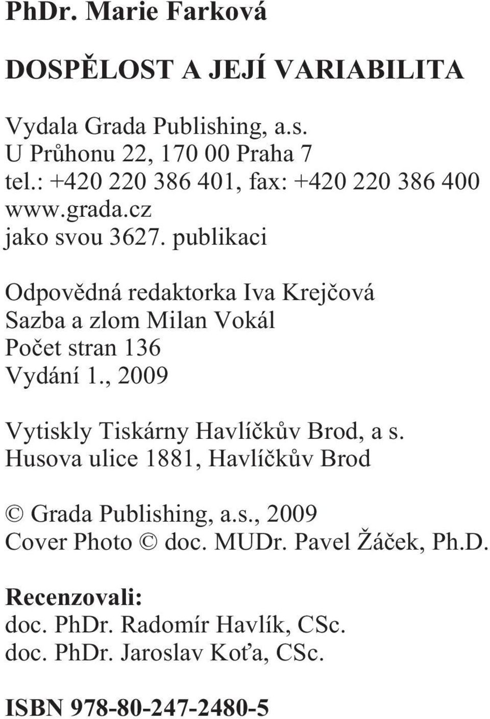 publikaci Odpovìdná redaktorka Iva Krejèová Sazba a zlom Milan Vokál Poèet stran 136 Vydání 1.