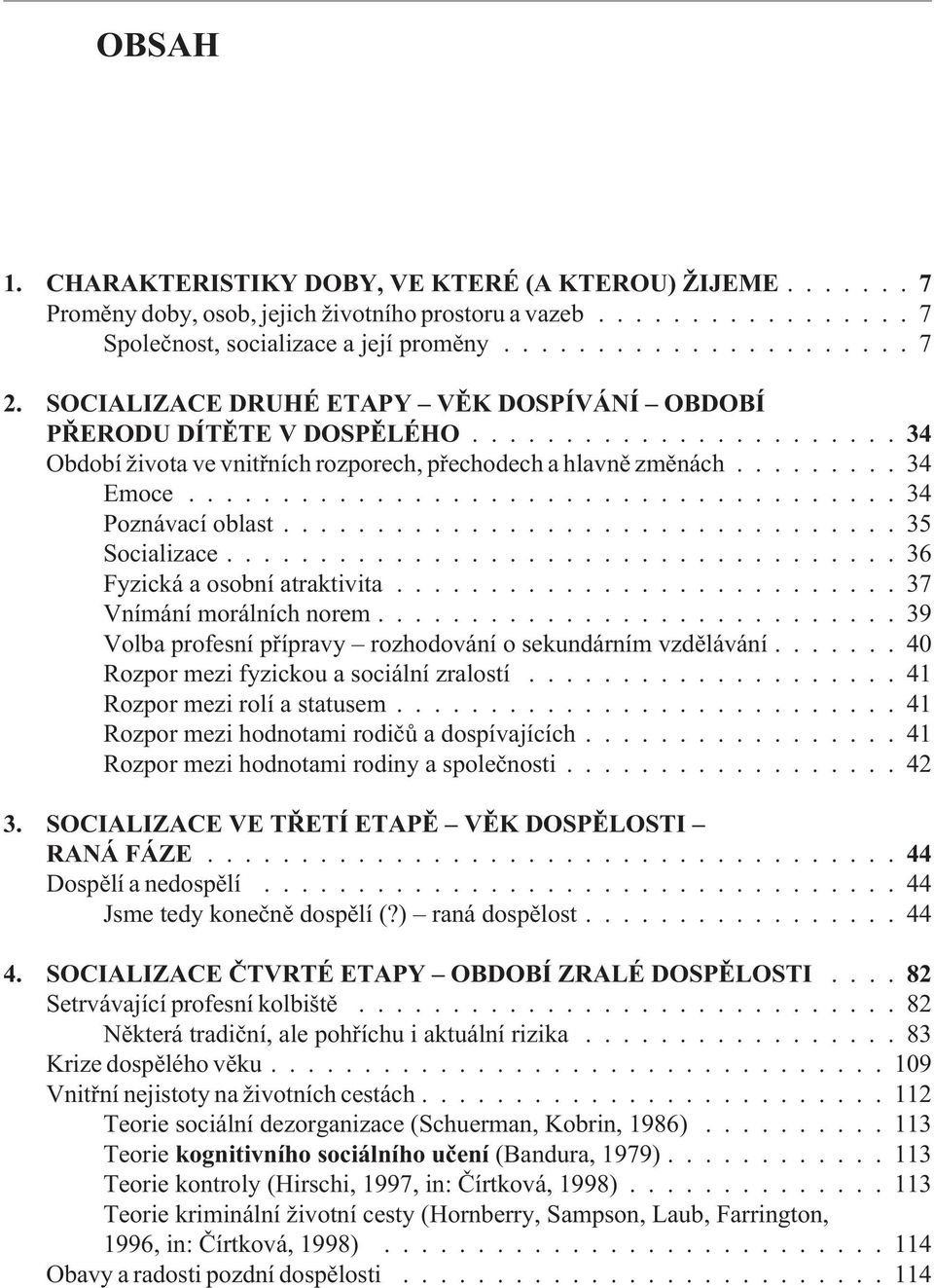 ................................ 35 Socializace.................................... 36 Fyzická a osobní atraktivita........................... 37 Vnímání morálních norem.