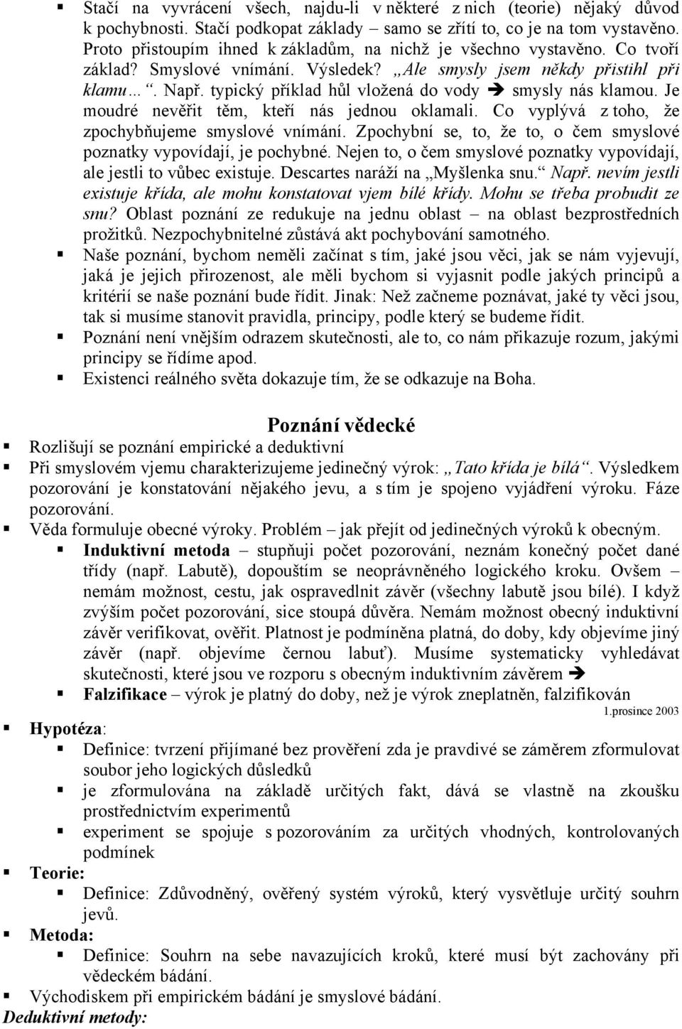 typický příklad hůl vložená do vody smysly nás klamou. Je moudré nevěřit těm, kteří nás jednou oklamali. Co vyplývá z toho, že zpochybňujeme smyslové vnímání.