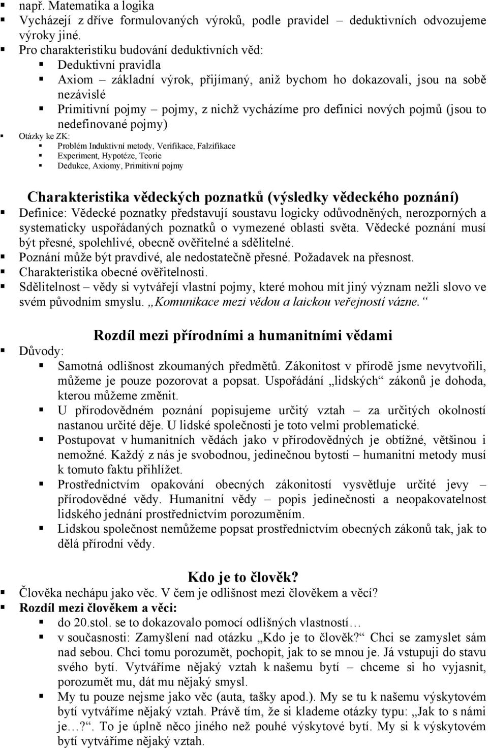 definici nových pojmů (jsou to nedefinované pojmy) Otázky ke ZK: Problém Induktivní metody, Verifikace, Falzifikace Experiment, Hypotéze, Teorie Dedukce, Axiomy, Primitivní pojmy Charakteristika