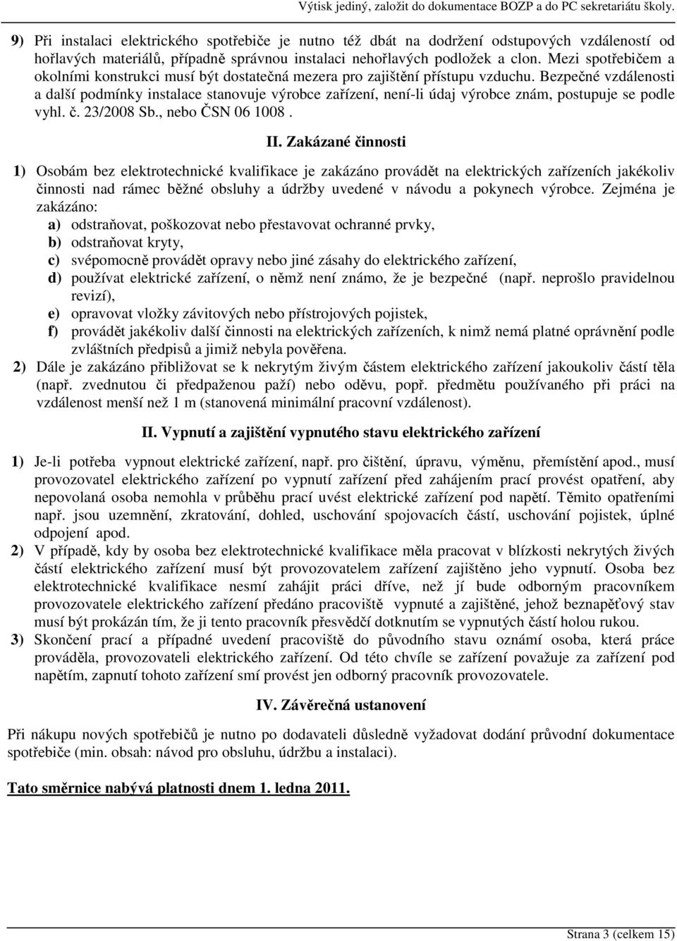 Bezpečné vzdálenosti a další podmínky instalace stanovuje výrobce zařízení, není-li údaj výrobce znám, postupuje se podle vyhl. č. 23/2008 Sb., nebo ČSN 06 8. II.