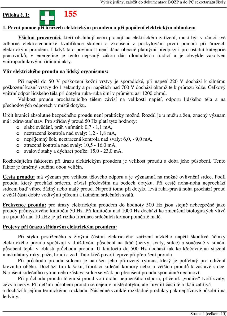 První pomoc při úrazech elektrickým proudem a při popálení elektrickým obloukem Všichni pracovníci, kteří obsluhují nebo pracují na elektrickém zařízení, musí být v rámci své odborné elektrotechnické