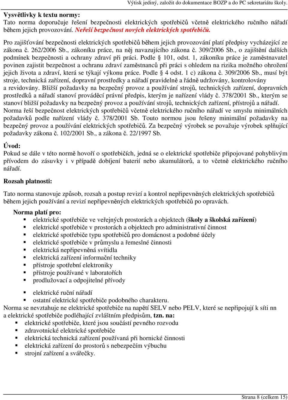 , zákoníku práce, na něj navazujícího zákona č. 309/2006 Sb., o zajištění dalších podmínek bezpečnosti a ochrany zdraví při práci. Podle 101, odst.