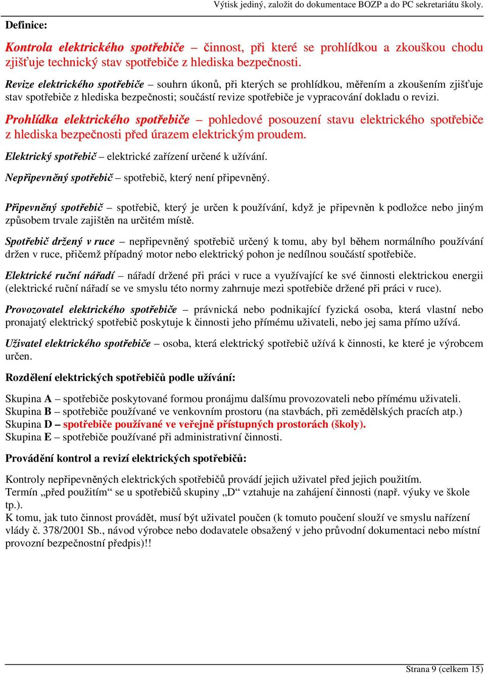 Prohlídka elektrického spotřebiče pohledové posouzení stavu elektrického spotřebiče z hlediska bezpečnosti před úrazem elektrickým proudem. Elektrický spotřebič elektrické zařízení určené k užívání.