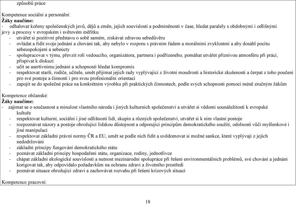 řádem a morálními zvyklostmi a aby dosáhl pocitu sebeuspokojení a sebeúcty - spolupracovat v týmu, převzít roli vedoucího, organizátora, partnera i podřízeného, pomáhat utvářet příznivou atmosféru