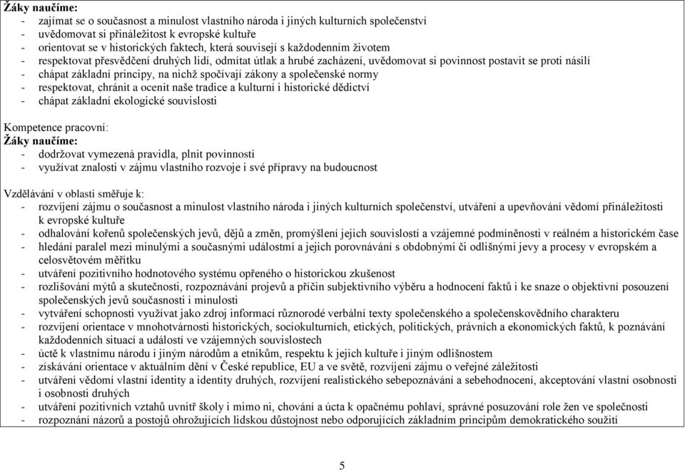 spočívají zákony a společenské normy - respektovat, chránit a ocenit naše tradice a kulturní i historické dědictví - chápat základní ekologické souvislosti Kompetence pracovní: Žáky naučíme: -