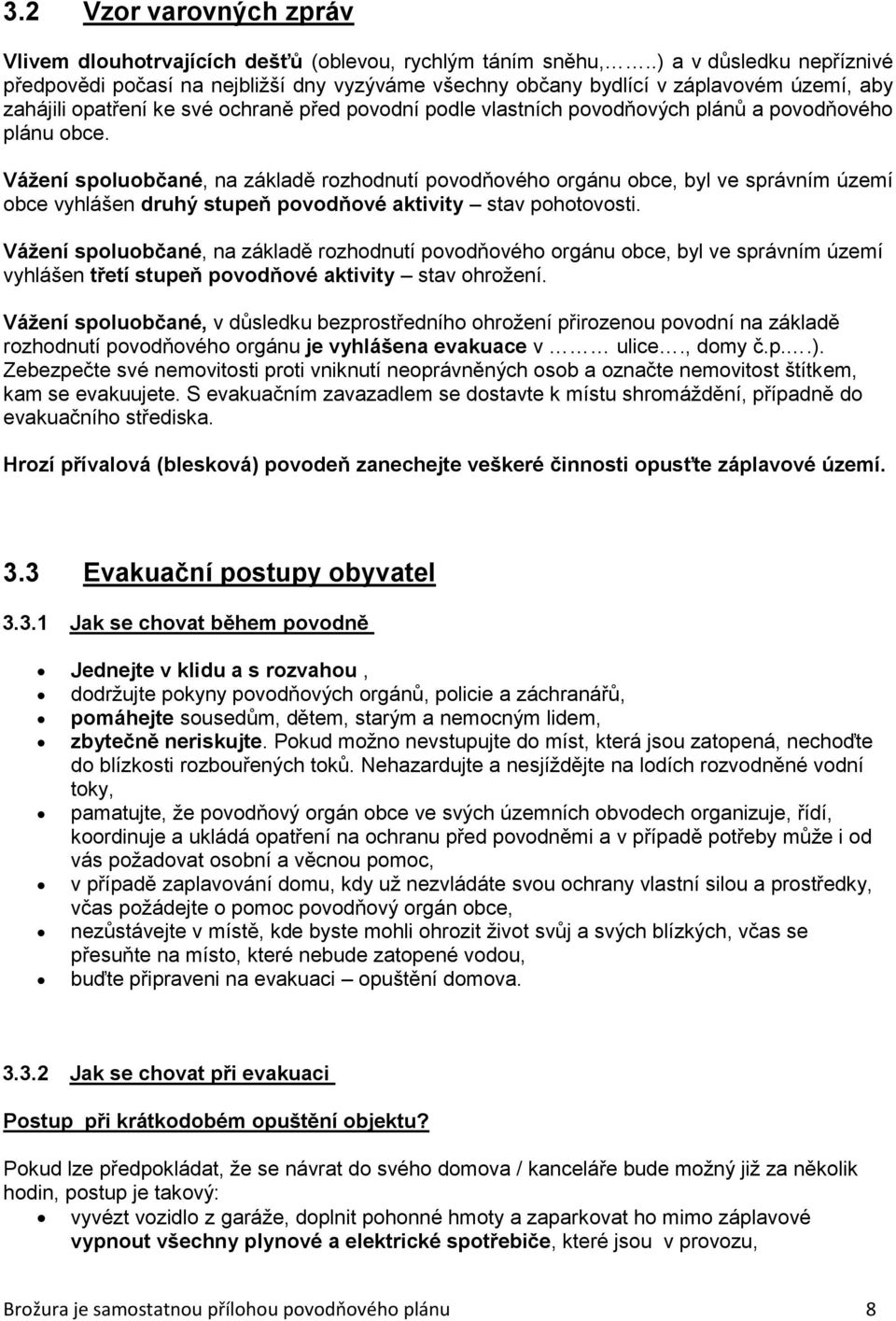 povodňového plánu obce. Vážení spoluobčané, na základě rozhodnutí povodňového orgánu obce, byl ve správním území obce vyhlášen druhý stupeň povodňové aktivity stav pohotovosti.